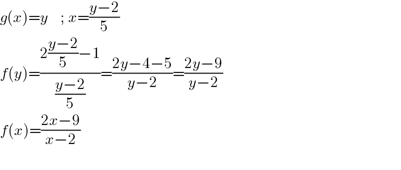 g(x)=y    ; x=((y−2)/5)  f(y)=((2((y−2)/5)−1)/((y−2)/5))=((2y−4−5)/(y−2))=((2y−9)/(y−2))  f(x)=((2x−9)/(x−2))    