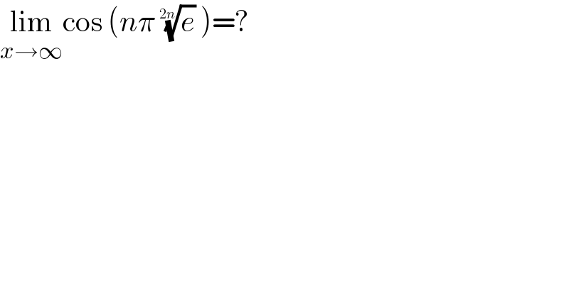 lim_(x→∞) cos (nπ (e)^(1/(2n))  )=?  