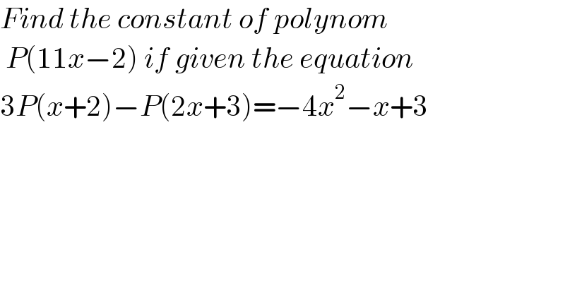 Find the constant of polynom   P(11x−2) if given the equation  3P(x+2)−P(2x+3)=−4x^2 −x+3  