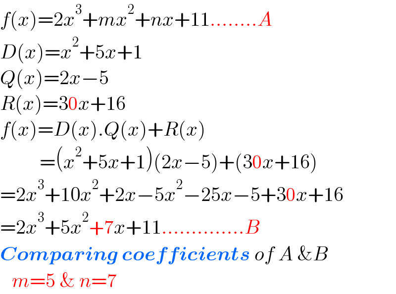 f(x)=2x^3 +mx^2 +nx+11........A  D(x)=x^2 +5x+1  Q(x)=2x−5  R(x)=30x+16  f(x)=D(x).Q(x)+R(x)            =(x^2 +5x+1)(2x−5)+(30x+16)  =2x^3 +10x^2 +2x−5x^2 −25x−5+30x+16  =2x^3 +5x^2 +7x+11..............B  Comparing coefficients of A &B     m=5 & n=7  