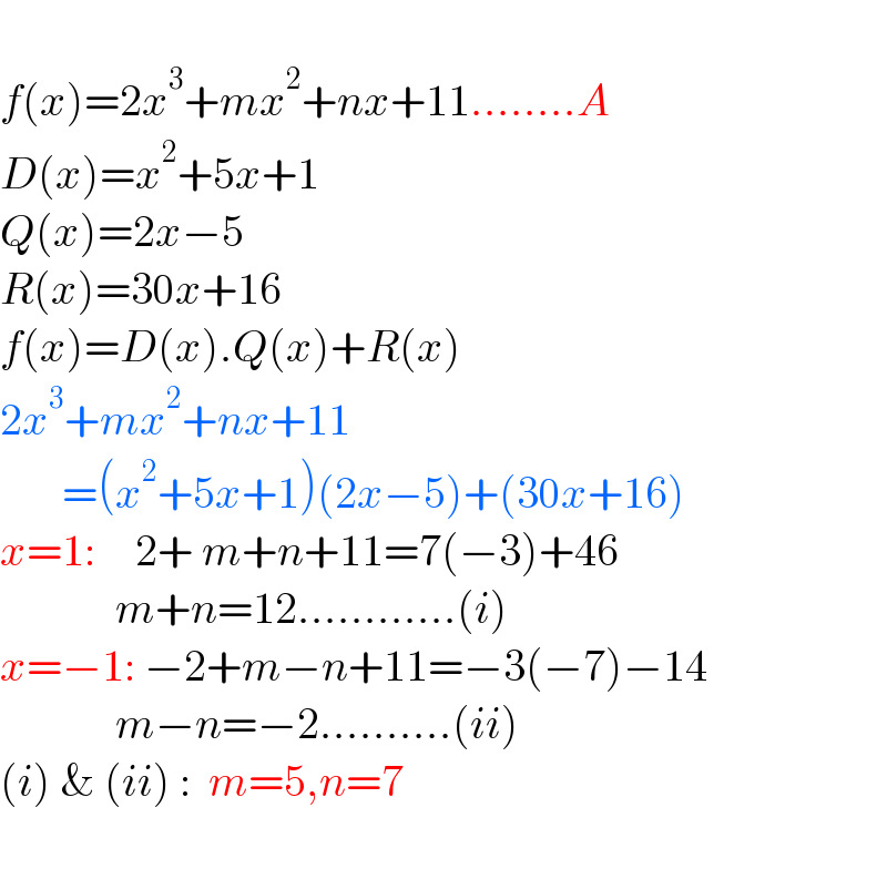   f(x)=2x^3 +mx^2 +nx+11........A  D(x)=x^2 +5x+1  Q(x)=2x−5  R(x)=30x+16  f(x)=D(x).Q(x)+R(x)  2x^3 +mx^2 +nx+11         =(x^2 +5x+1)(2x−5)+(30x+16)  x=1:      2+ m+n+11=7(−3)+46               m+n=12............(i)  x=−1: −2+m−n+11=−3(−7)−14               m−n=−2..........(ii)  (i) & (ii) :  m=5,n=7    