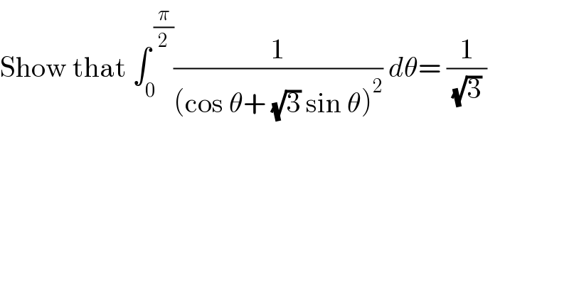 Show that ∫_0 ^( (π/2)) (1/((cos θ+ (√3) sin θ)^2 )) dθ= (1/( (√3) ))  