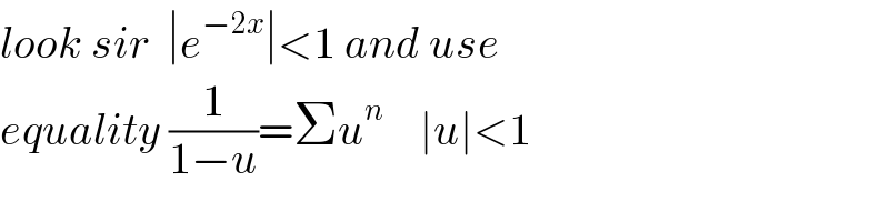 look sir  ∣e^(−2x) ∣<1 and use   equality (1/(1−u))=Σu^n     ∣u∣<1  