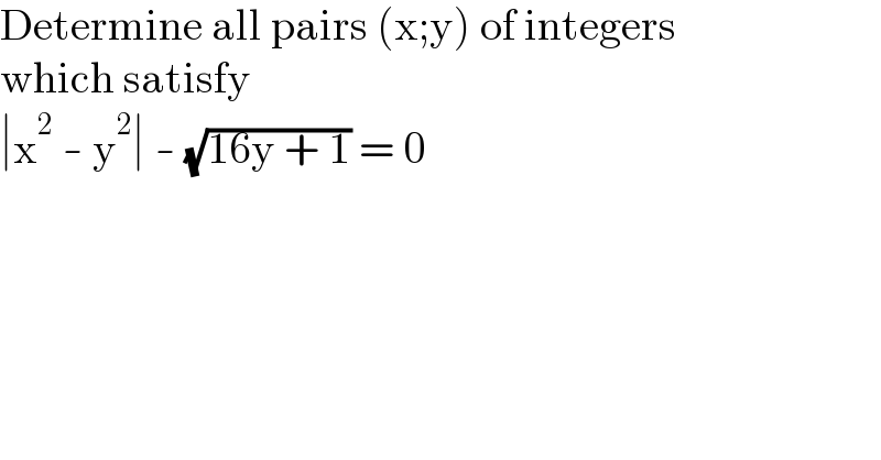 Determine all pairs (x;y) of integers  which satisfy  ∣x^2  - y^2 ∣ - (√(16y + 1)) = 0  