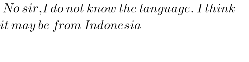  No sir,I do not know the language. I think  it may be from Indonesia  