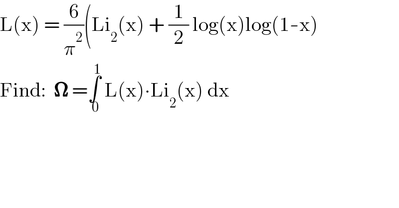 L(x) = (6/π^2 )(Li_2 (x) + (1/2) log(x)log(1-x)  Find:  𝛀 =∫_( 0) ^( 1)  L(x)∙Li_2 (x) dx  