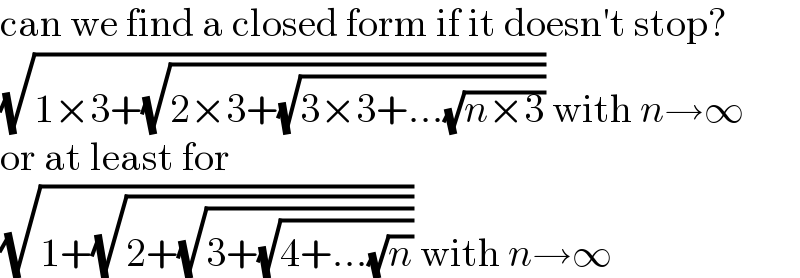 can we find a closed form if it doesn′t stop?  (√(1×3+(√(2×3+(√(3×3+...(√(n×3)))))))) with n→∞  or at least for  (√(1+(√(2+(√(3+(√(4+...(√n))))))))) with n→∞  