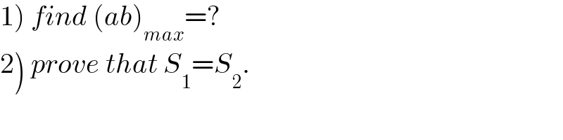 1) find (ab)_(max) =?  2) prove that S_1 =S_2 .  