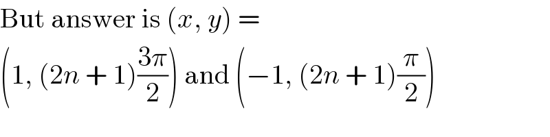 But answer is (x, y) =  (1, (2n + 1)((3π)/2)) and (−1, (2n + 1)(π/2))  