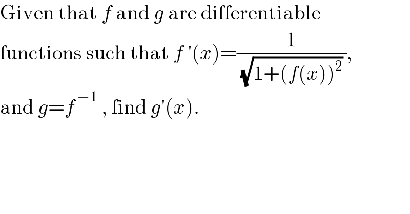 Given that f and g are differentiable  functions such that f ′(x)=(1/( (√(1+(f(x))^2 )) )),  and g=f^( −1)  , find g′(x).  