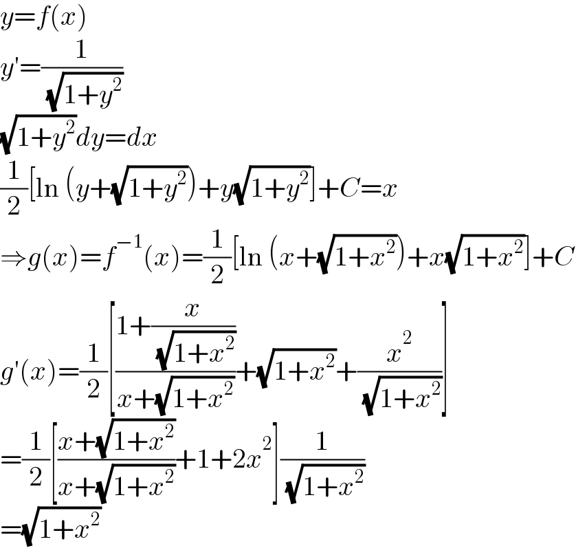 y=f(x)  y′=(1/( (√(1+y^2 ))))  (√(1+y^2 ))dy=dx  (1/2)[ln (y+(√(1+y^2 )))+y(√(1+y^2 ))]+C=x  ⇒g(x)=f^(−1) (x)=(1/2)[ln (x+(√(1+x^2 )))+x(√(1+x^2 ))]+C  g′(x)=(1/2)[((1+(x/( (√(1+x^2 )))))/(x+(√(1+x^2 ))))+(√(1+x^2 ))+(x^2 /( (√(1+x^2 ))))]  =(1/2)[((x+(√(1+x^2 )))/(x+(√(1+x^2 ))))+1+2x^2 ](1/( (√(1+x^2 ))))  =(√(1+x^2 ))  