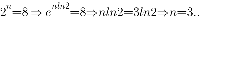2^n =8 ⇒ e^(nln2) =8⇒nln2=3ln2⇒n=3..  
