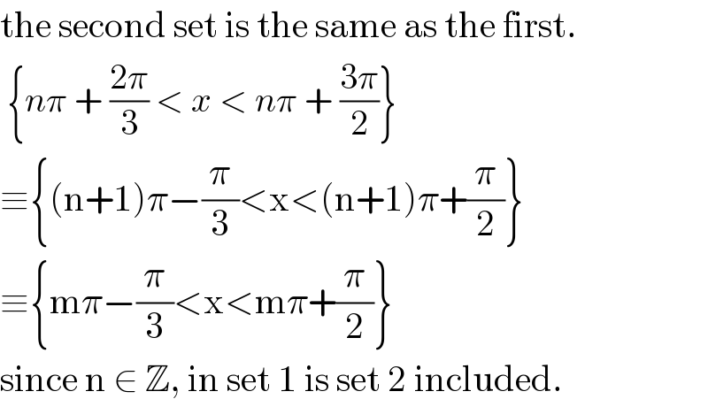 the second set is the same as the first.   {nπ + ((2π)/3) < x < nπ + ((3π)/2)}  ≡{(n+1)π−(π/3)<x<(n+1)π+(π/2)}  ≡{mπ−(π/3)<x<mπ+(π/2)}  since n ∈ Z, in set 1 is set 2 included.  