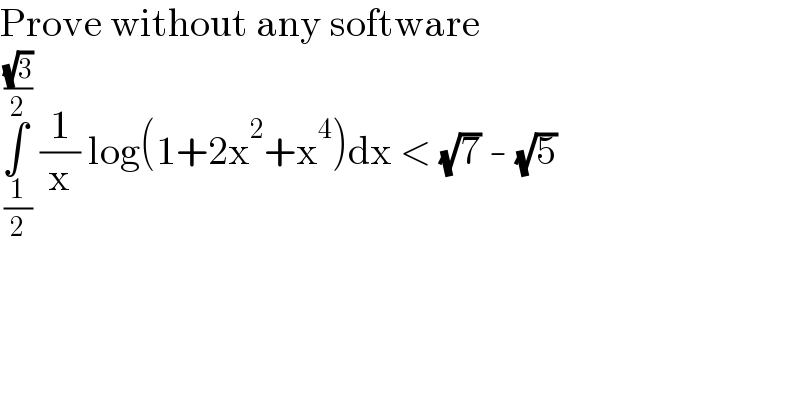 Prove without any software  ∫_( (1/2)) ^( ((√3)/2))  (1/x) log(1+2x^2 +x^4 )dx < (√7) - (√5)  