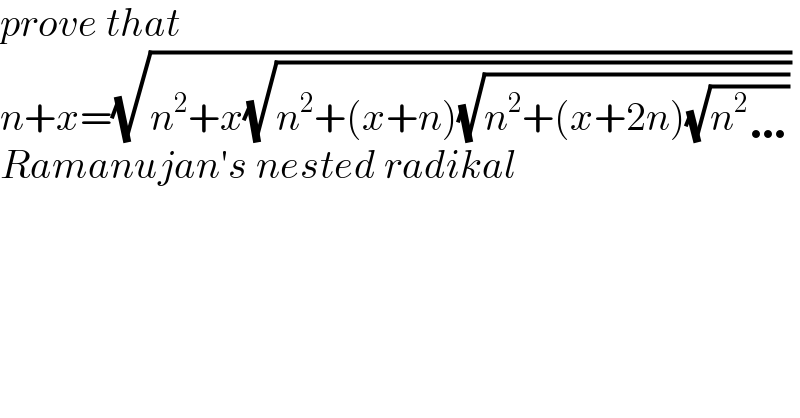 prove that   n+x=(√(n^2 +x(√(n^2 +(x+n)(√(n^2 +(x+2n)(√(n^2 …))))))))  Ramanujan′s nested radikal  