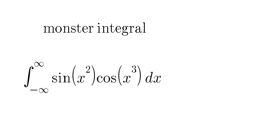                   monster integral             ∫_(−∞) ^( ∞) sin(x^2 )cos(x^3 ) dx        