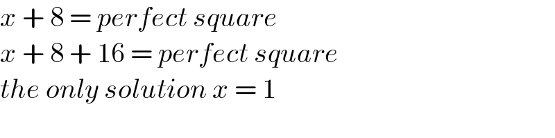 x + 8 = perfect square  x + 8 + 16 = perfect square  the only solution x = 1  