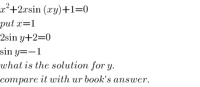 x^2 +2xsin (xy)+1=0  put x=1  2sin y+2=0  sin y=−1  what is the solution for y.  compare it with ur book′s answer.  