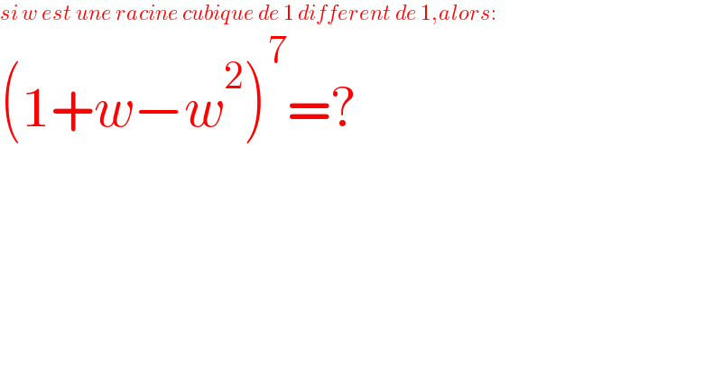 si w est une racine cubique de 1 different de 1,alors:  (1+w−w^2 )^7 =?  