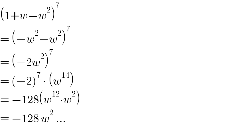(1+w−w^2 )^7   = (−w^2 −w^2 )^7   = (−2w^2 )^7   = (−2)^7  ∙ (w^(14) )  = −128(w^(12) ∙w^2 )  = −128 w^2  ...  