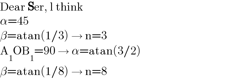 Dear Ser, l think  α=45  β=atan(1/3) → n=3  A_1 OB_1 =90 → α=atan(3/2)  β=atan(1/8) → n=8  