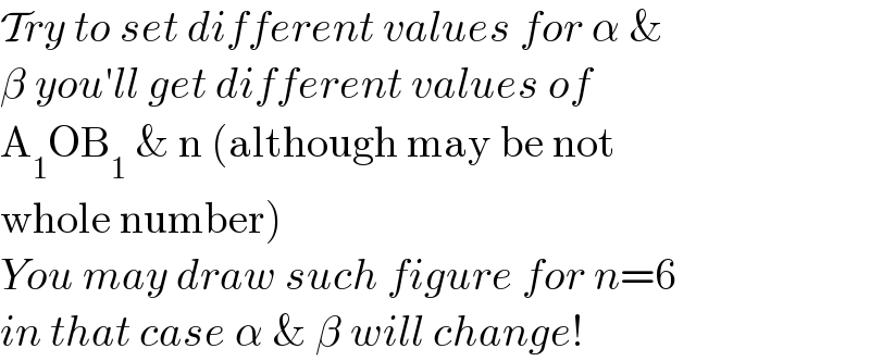 Try to set different values for α &  β you′ll get different values of  A_1 OB_1  & n (although may be not  whole number)  You may draw such figure for n=6  in that case α & β will change!  
