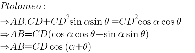 Ptolomeo :  ⇒AB.CD+CD^2 sin αsin θ =CD^2 cos α cos θ  ⇒AB=CD(cos α cos θ−sin α sin θ)  ⇒AB=CD cos (α+θ)  