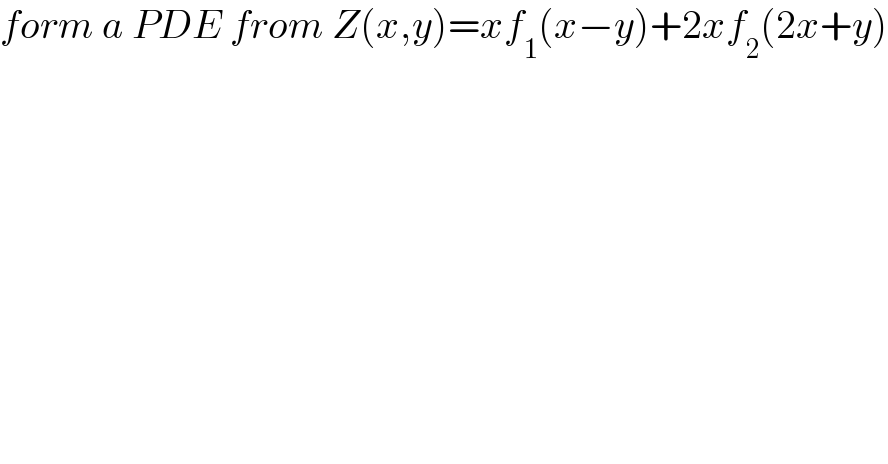 form a PDE from Z(x,y)=xf_1 (x−y)+2xf_2 (2x+y)  