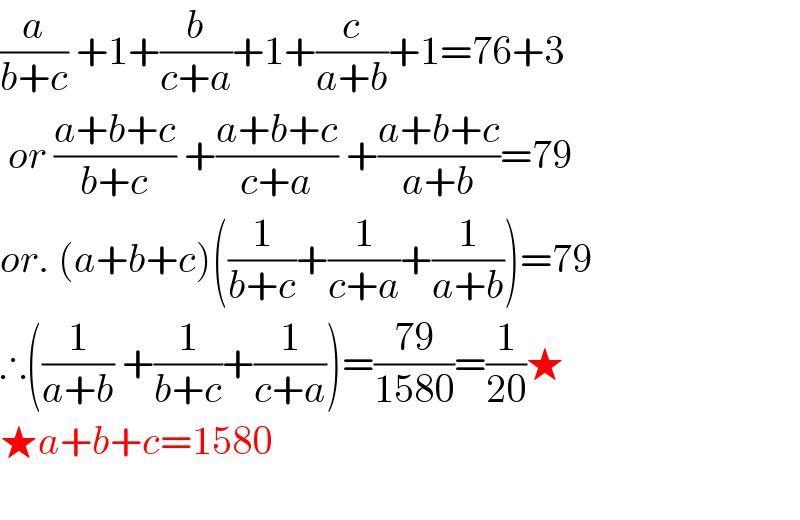(a/(b+c)) +1+(b/(c+a))+1+(c/(a+b))+1=76+3   or ((a+b+c)/(b+c)) +((a+b+c)/(c+a)) +((a+b+c)/(a+b))=79  or. (a+b+c)((1/(b+c))+(1/(c+a))+(1/(a+b)))=79  ∴((1/(a+b)) +(1/(b+c))+(1/(c+a)))=((79)/(1580))=(1/(20))★  ★a+b+c=1580    