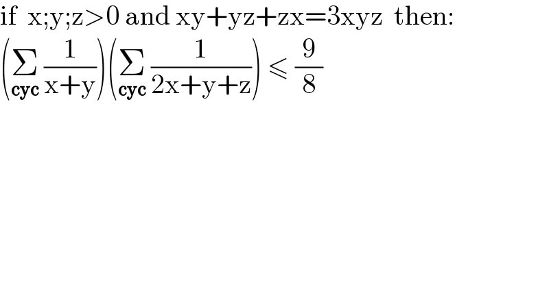 if  x;y;z>0 and xy+yz+zx=3xyz  then:  (Σ_(cyc)  (1/(x+y)))(Σ_(cyc)  (1/(2x+y+z))) ≤ (9/8)  