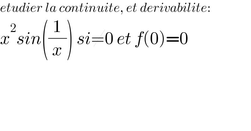 etudier la continuite, et derivabilite:  x^2 sin((1/x)) si≠0 et f(0)=0  