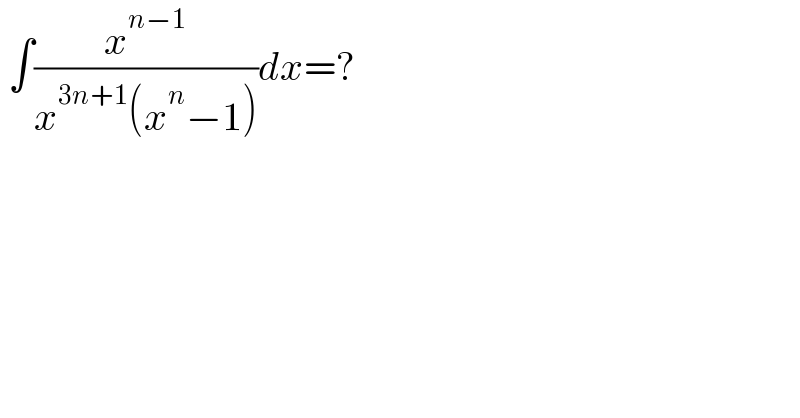  ∫(x^(n−1) /(x^(3n+1) (x^n −1)))dx=?  