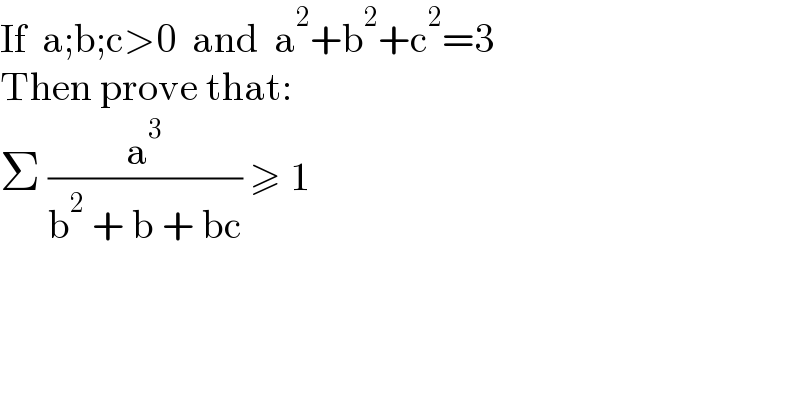 If  a;b;c>0  and  a^2 +b^2 +c^2 =3  Then prove that:  Σ (a^3 /(b^2  + b + bc)) ≥ 1  