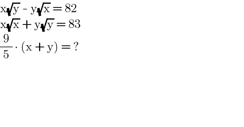 x(√y) - y(√x) = 82  x(√x) + y(√y) = 83  (9/5) ∙ (x + y) = ?  