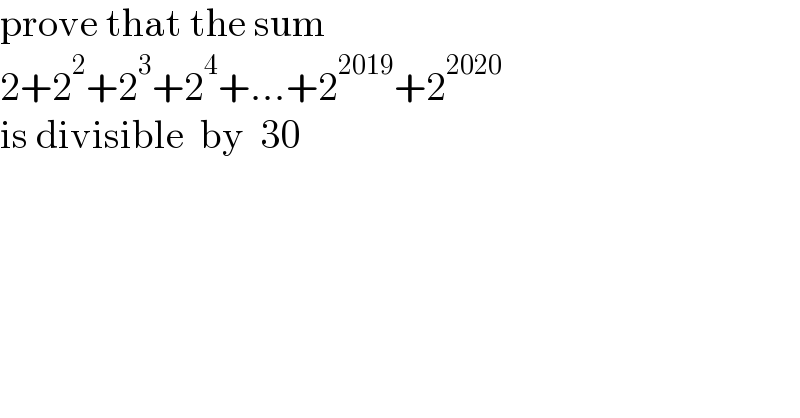 prove that the sum  2+2^2 +2^3 +2^4 +...+2^(2019) +2^(2020)   is divisible  by  30  