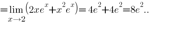 =lim_(x→2) (2xe^x +x^2 e^x )= 4e^2 +4e^2 =8e^2 ..  