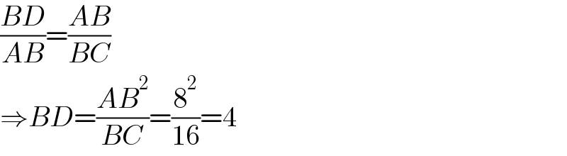 ((BD)/(AB))=((AB)/(BC))  ⇒BD=((AB^2 )/(BC))=(8^2 /(16))=4  