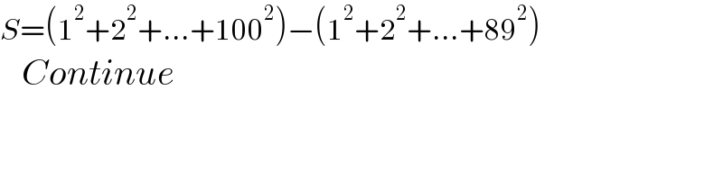 S=(1^2 +2^2 +...+100^2 )−(1^2 +2^2 +...+89^2 )     Continue  