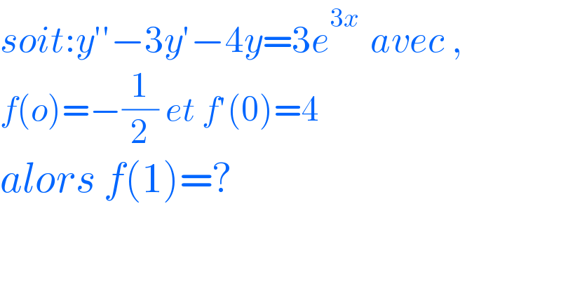 soit:y′′−3y′−4y=3e^(3x )  avec ,  f(o)=−(1/2) et f′(0)=4  alors f(1)=?    