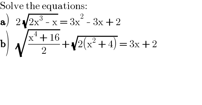 Solve the equations:  a)   2 (√(2x^3  - x)) = 3x^2  - 3x + 2  b)   (√((x^4  + 16)/2)) + (√(2(x^2  + 4))) = 3x + 2  
