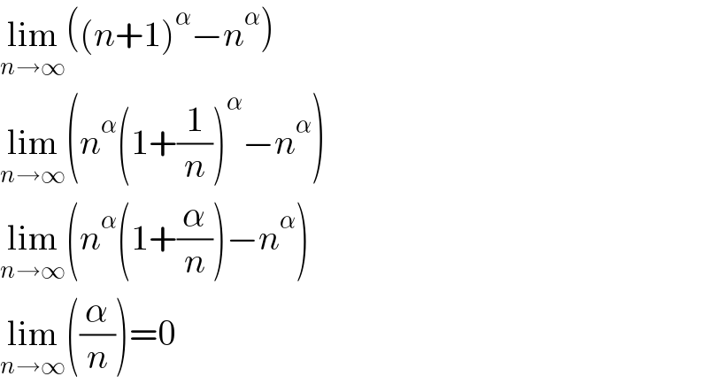 lim_(n→∞) ((n+1)^α −n^α )  lim_(n→∞) (n^α (1+(1/n))^α −n^α )  lim_(n→∞) (n^α (1+(α/n))−n^α )  lim_(n→∞) ((α/n))=0  