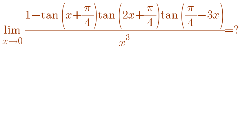  lim_(x→0)  ((1−tan (x+(π/4))tan (2x+(π/4))tan ((π/4)−3x))/x^3 )=?  