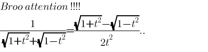 Broo attention !!!!  (1/( (√(1+t^2 ))+(√(1−t^2 ))))=(((√(1+t^2 ))−(√(1−t^2 )))/(2t^2 ))..  