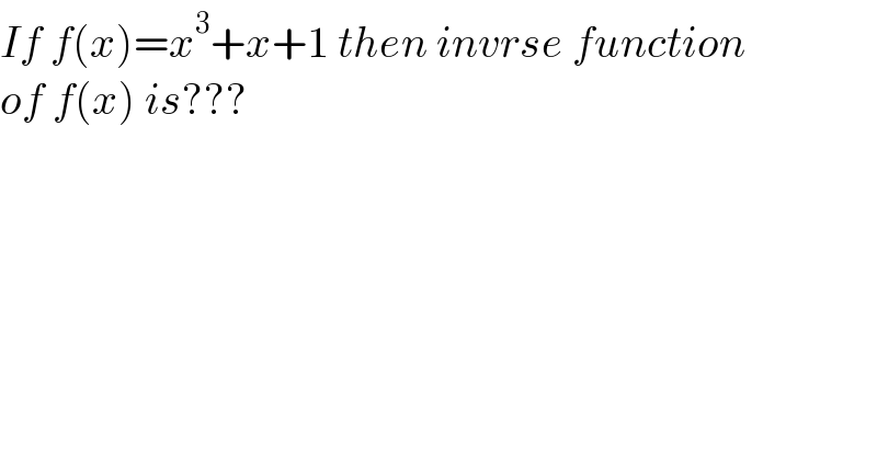 If f(x)=x^3 +x+1 then invrse function  of f(x) is???  