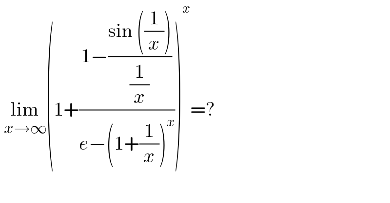  lim_(x→∞) (1+((1−((sin ((1/x)))/(1/x)))/(e−(1+(1/x))^x )))^x =?  