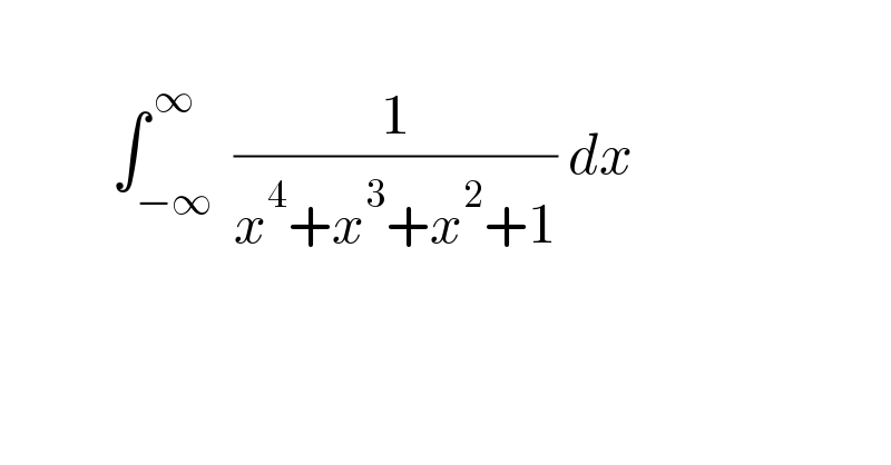              ∫_(−∞) ^( ∞)  (1/(x^4 +x^3 +x^2 +1)) dx     
