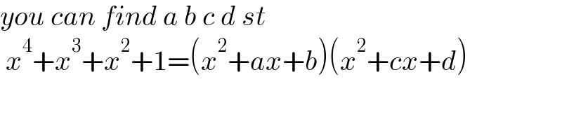 you can find a b c d st   x^4 +x^3 +x^2 +1=(x^2 +ax+b)(x^2 +cx+d)  
