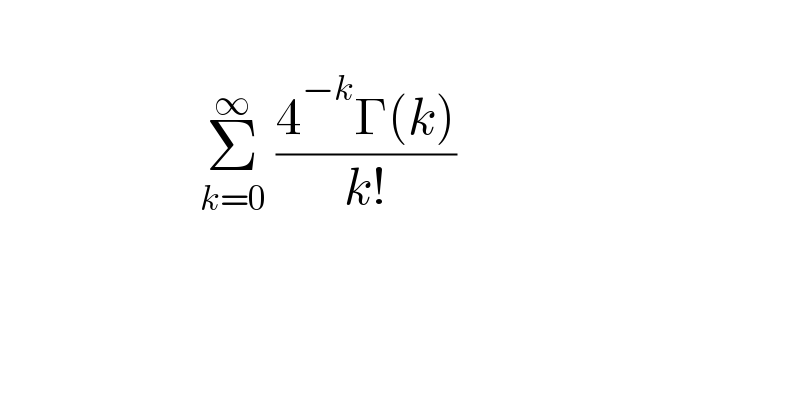                        Σ_(k=0) ^∞  ((4^(−k) Γ(k))/(k!))     