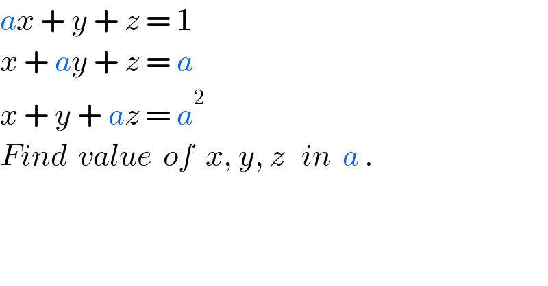 ax + y + z = 1  x + ay + z = a  x + y + az = a^2   Find  value  of  x, y, z   in  a .  