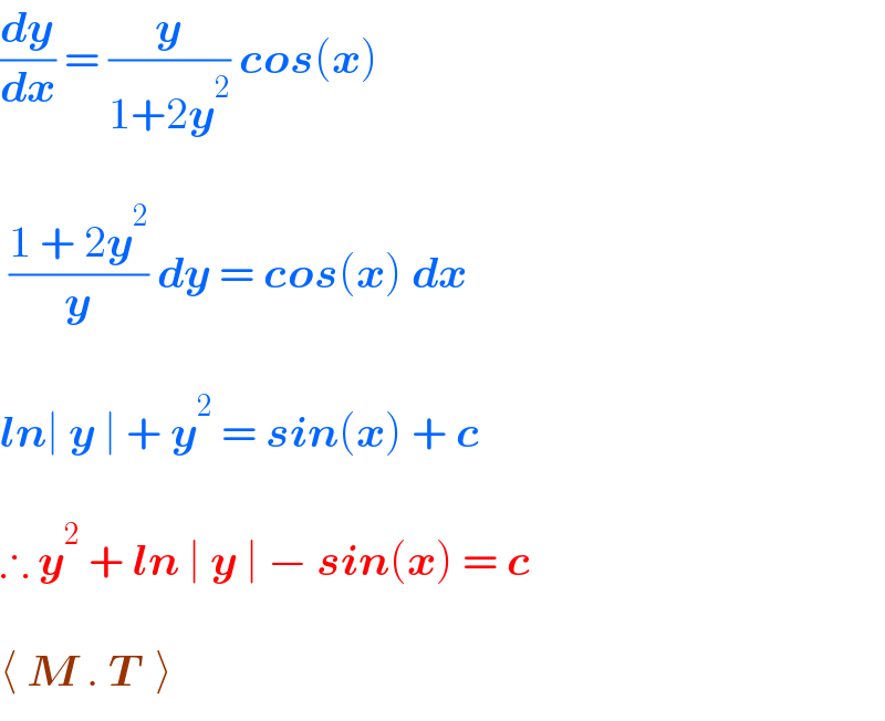 (dy/dx) = (y/(1+2y^2 )) cos(x)      ((1 + 2y^2 )/y) dy = cos(x) dx    ln∣ y ∣ + y^2  = sin(x) + c    ∴ y^2  + ln ∣ y ∣ − sin(x) = c     ⟨ M . T  ⟩  